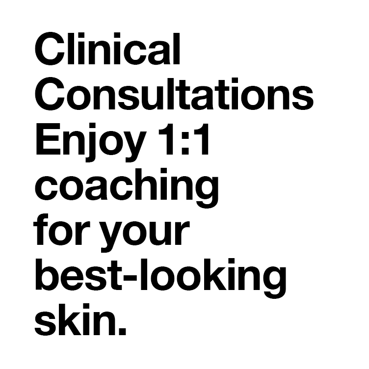 Clinical Consultations Enjoy 1:1 coaching for your best-looking skin.