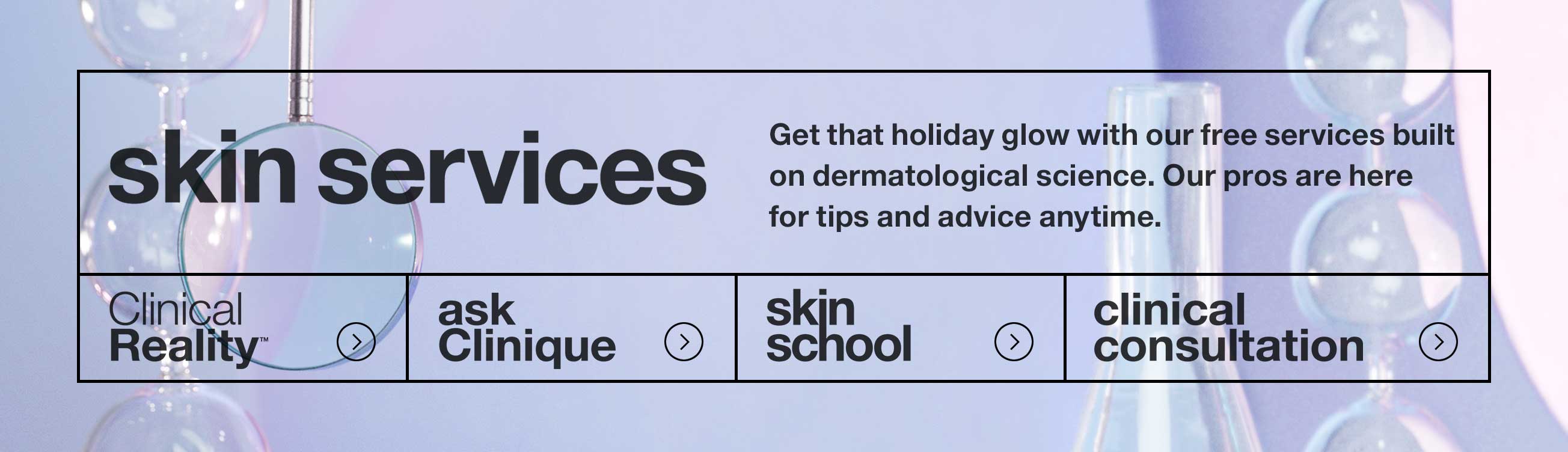 Skin Services. Get that holiday glow with our free services built on dermatological science.
