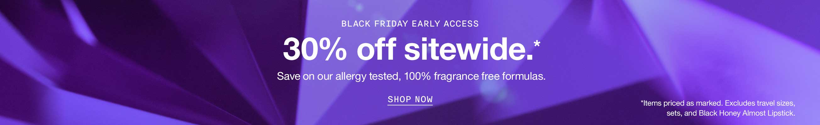 30% off sitewide.* Save on our allergy tested, 100% fragrance free formulas.